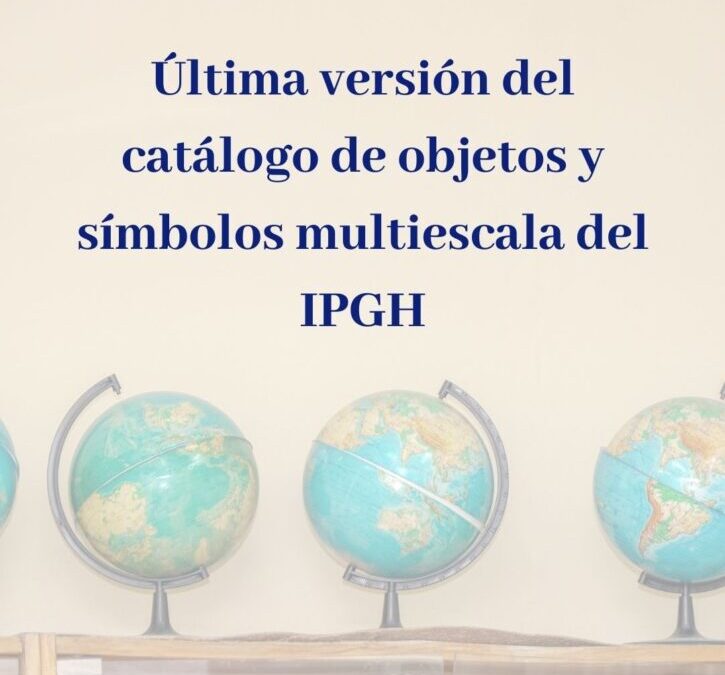 Última versión del catálogo de objetos y símbolos multiescala del IPGH